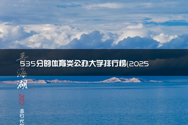 535分的体育类公办大学排行榜（2025考生参考)