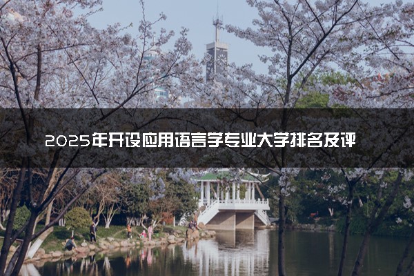2025年开设应用语言学专业大学排名及评级 高校排行榜