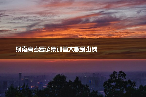 河南高考复读集训营大概多少钱
