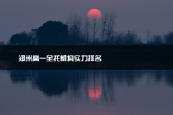 郑州高一全托机构实力排名