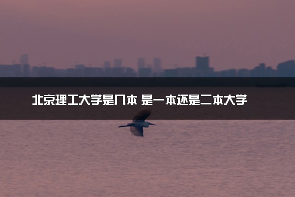 北京理工大学是几本 是一本还是二本大学