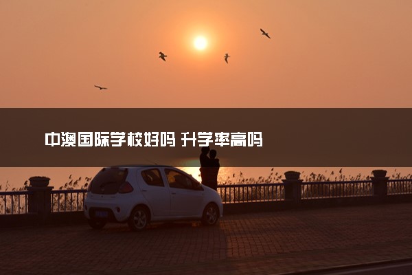 中澳国际学校好吗 升学率高吗