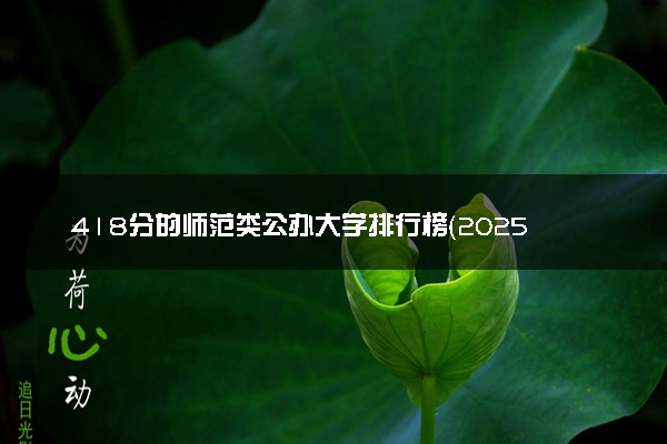 418分的师范类公办大学排行榜（2025考生参考)