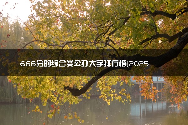 668分的综合类公办大学排行榜（2025考生参考)