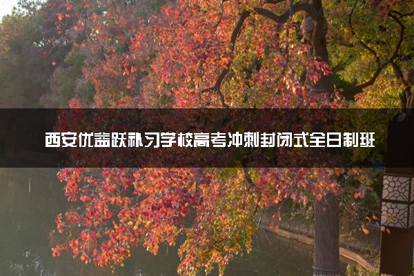 西安优益跃补习学校高考冲刺封闭式全日制班