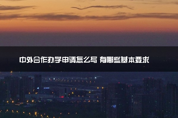 中外合作办学申请怎么写 有哪些基本要求