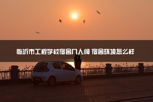 临沂市工程学校宿舍几人间 宿舍环境怎么样