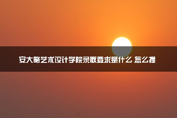 安大略艺术设计学院录取要求是什么 怎么提高录取率
