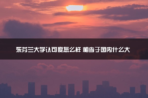 东芬兰大学认可度怎么样 相当于国内什么大学