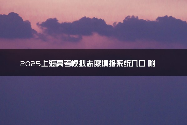 2025上海高考模拟志愿填报系统入口 附填报时间及流程