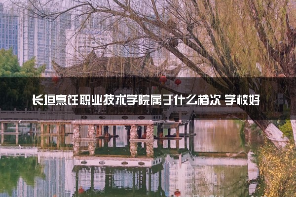 长垣烹饪职业技术学院属于什么档次 学校好不好
