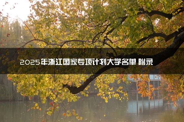 2025年浙江国家专项计划大学名单 附录取分数线