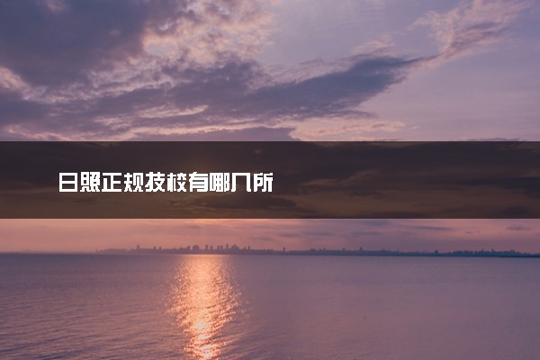 日照正规技校有哪几所