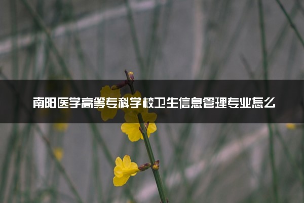 南阳医学高等专科学校卫生信息管理专业怎么样 录取分数线多少