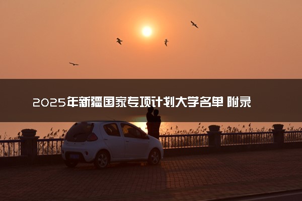 2025年新疆国家专项计划大学名单 附录取分数线