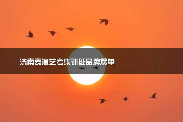 济南表演艺考集训班品牌榜单