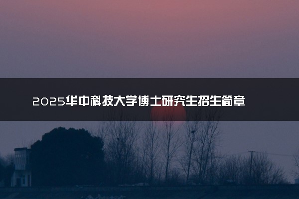 2025华中科技大学博士研究生招生简章