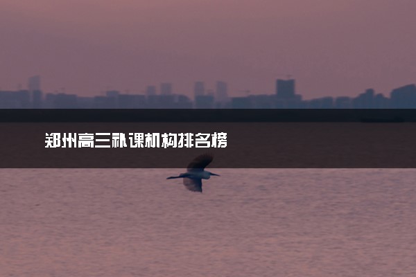 郑州高三补课机构排名榜