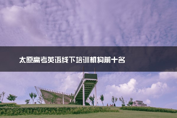 太原高考英语线下培训机构前十名