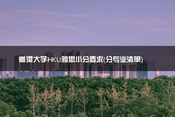 香港大学HKU雅思小分要求（分专业清单）
