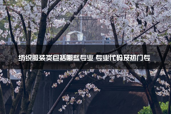 纺织服装类包括哪些专业 专业代码及热门专业推荐