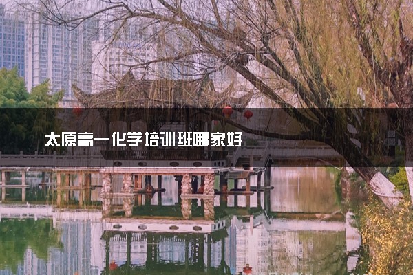 太原高一化学培训班哪家好