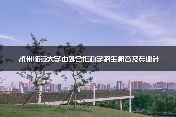 杭州师范大学中外合作办学招生简章及专业计划（2025参考）
