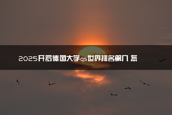 2025开罗德国大学qs世界排名第几 怎么考进去