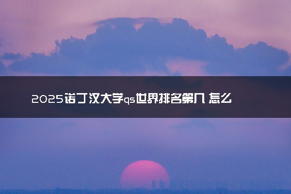 2025诺丁汉大学qs世界排名第几 怎么考进去