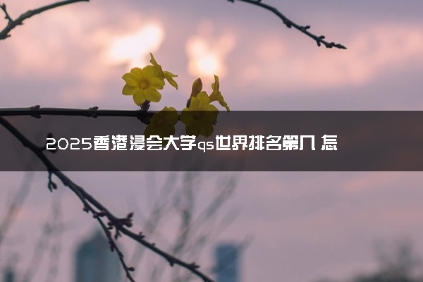 2025香港浸会大学qs世界排名第几 怎么考进去
