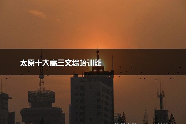 太原十大高三文综培训班