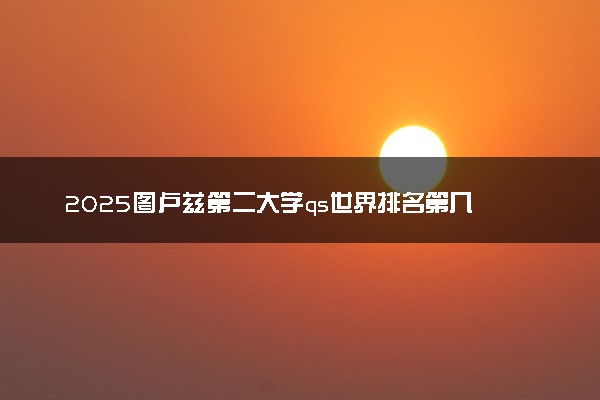 2025图卢兹第二大学qs世界排名第几 怎么考进去