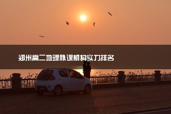 郑州高二地理补课机构实力排名