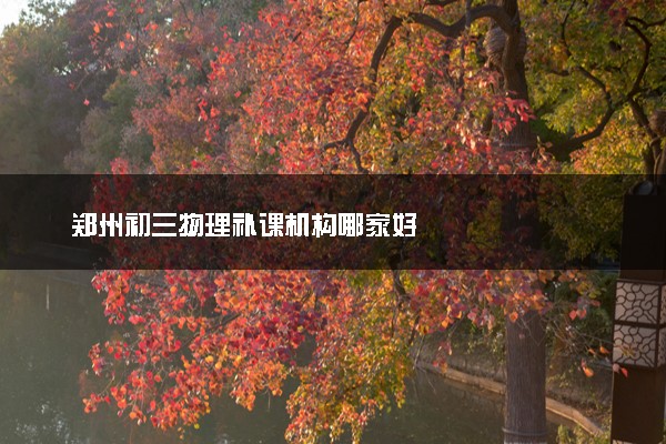 郑州初三物理补课机构哪家好