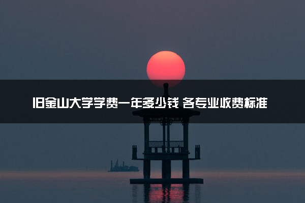 旧金山大学学费一年多少钱 各专业收费标准