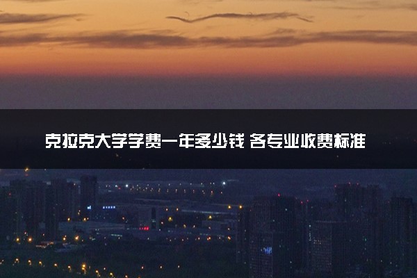 克拉克大学学费一年多少钱 各专业收费标准