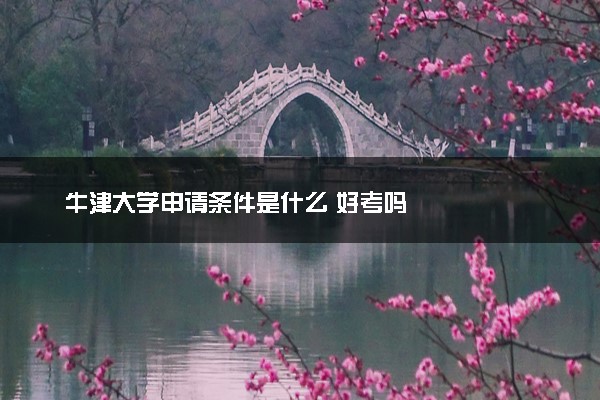 牛津大学申请条件是什么 好考吗