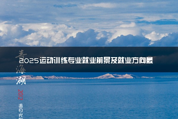 2025运动训练专业就业前景及就业方向最新 好找工作吗