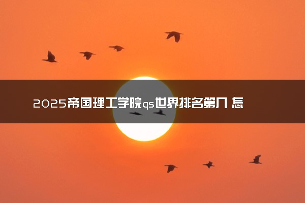 2025帝国理工学院qs世界排名第几 怎么考进去