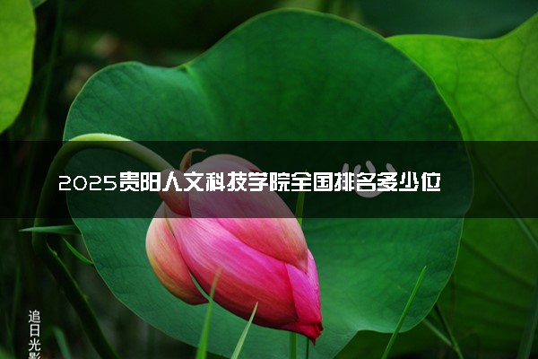 2025贵阳人文科技学院全国排名多少位 国内第几名