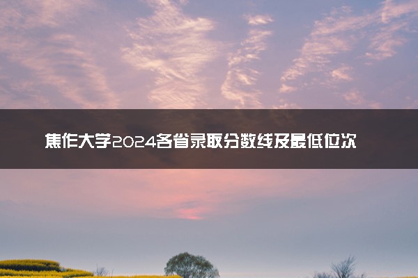 焦作大学2024各省录取分数线及最低位次是多少