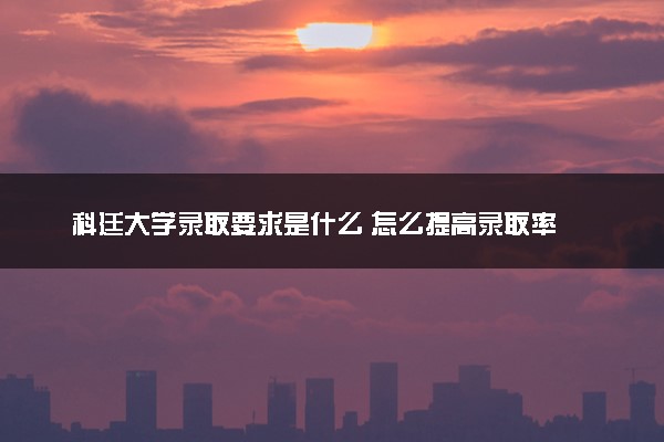 科廷大学录取要求是什么 怎么提高录取率