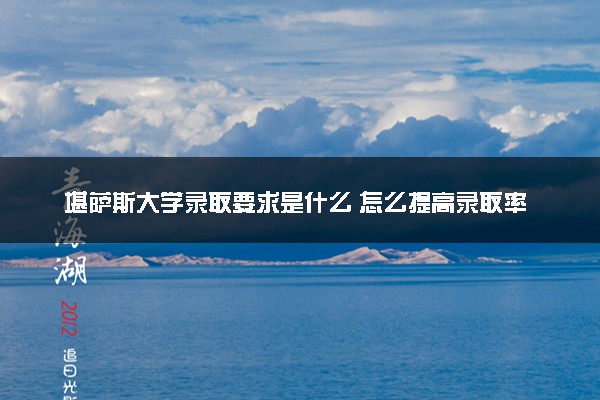 堪萨斯大学录取要求是什么 怎么提高录取率