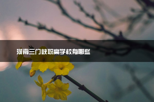 河南三门峡职高学校有哪些