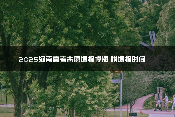 2025河南高考志愿填报模版 附填报时间及规则