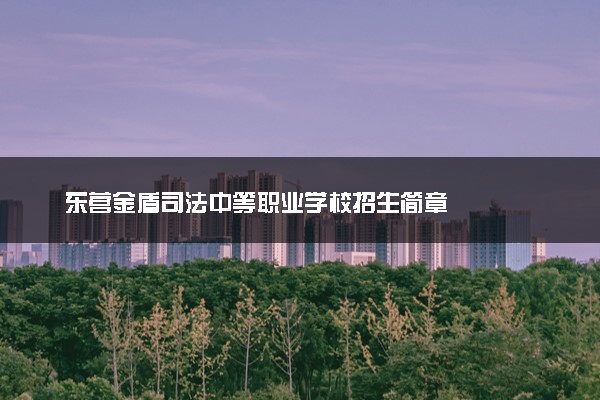 东营金盾司法中等职业学校招生简章