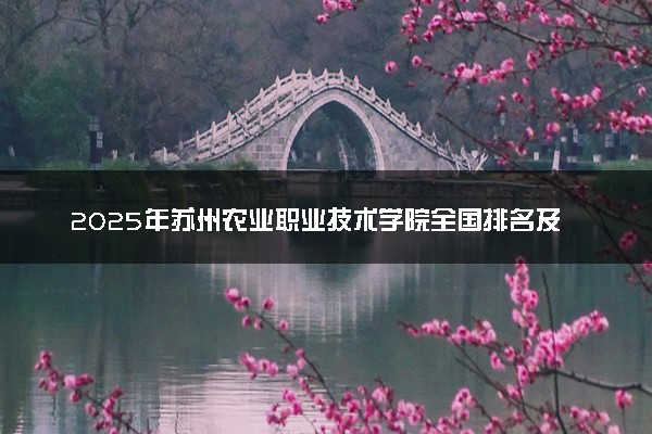 2025年苏州农业职业技术学院全国排名及录取分数线