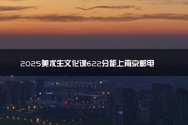 2025美术生文化课622分能上南京邮电大学吗