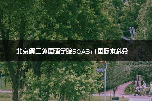 北京第二外国语学院SQA3+1国际本科分数线 多少分能被录取