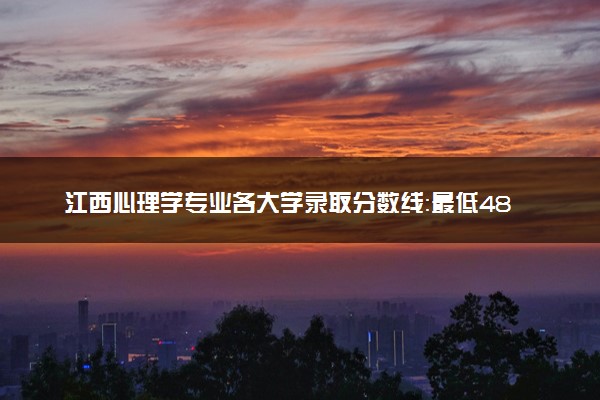 江西心理学专业各大学录取分数线：最低481分能上 开设院校及位次